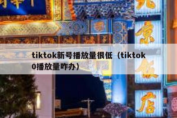 tiktok新号播放量很低（tiktok0播放量咋办） 第1张