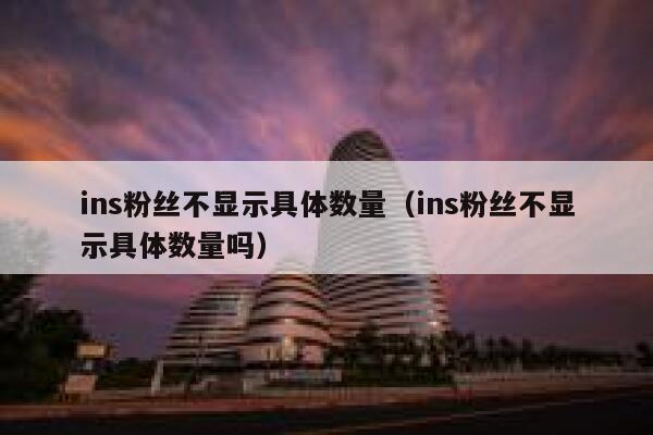 ins粉丝不显示具体数量（ins粉丝不显示具体数量吗） 第1张