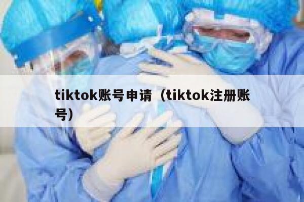 tiktok账号申请（tiktok注册账号） 第1张