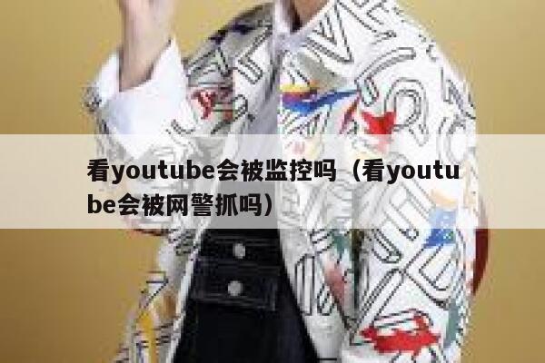看youtube会被监控吗（看youtube会被网警抓吗） 第1张