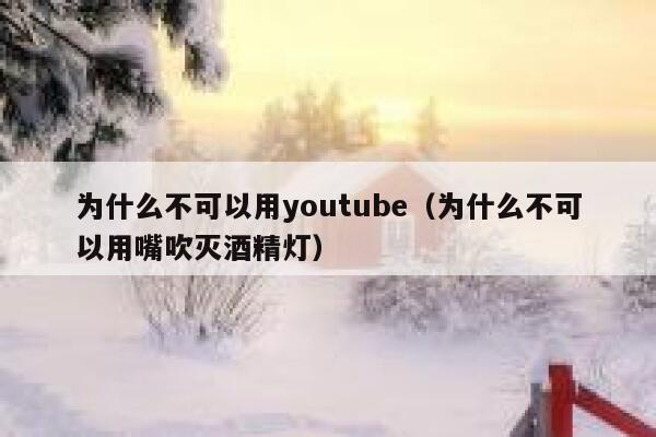 为什么不可以用youtube（为什么不可以用嘴吹灭酒精灯） 第1张
