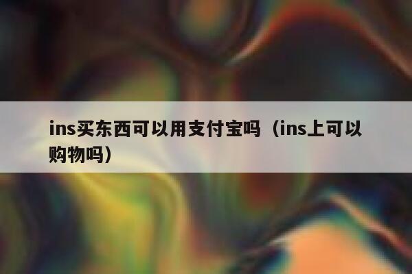 ins买东西可以用支付宝吗（ins上可以购物吗） 第1张