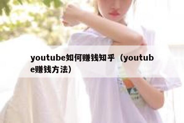 youtube如何赚钱知乎（youtube赚钱方法） 第1张