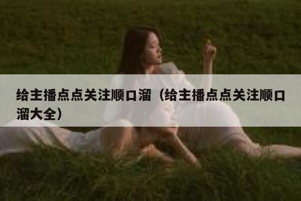 给主播点点关注顺口溜（给主播点点关注顺口溜大全） 第1张