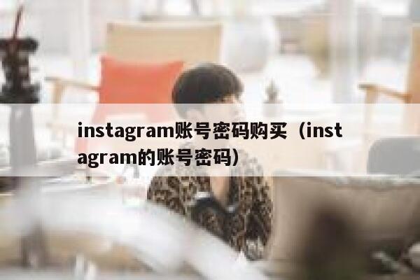 instagram账号密码购买（instagram的账号密码） 第1张