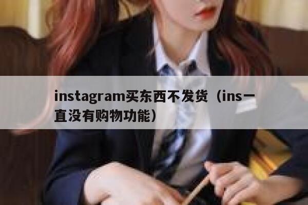 instagram买东西不发货（ins一直没有购物功能） 第1张