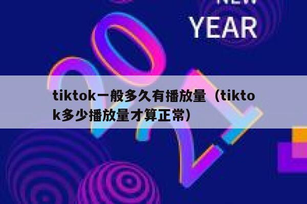 tiktok一般多久有播放量（tiktok多少播放量才算正常） 第1张