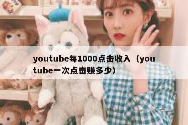 youtube每1000点击收入（youtube一次点击赚多少） 第1张