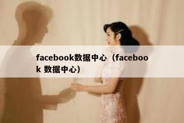 facebook数据中心（facebook 数据中心） 第1张