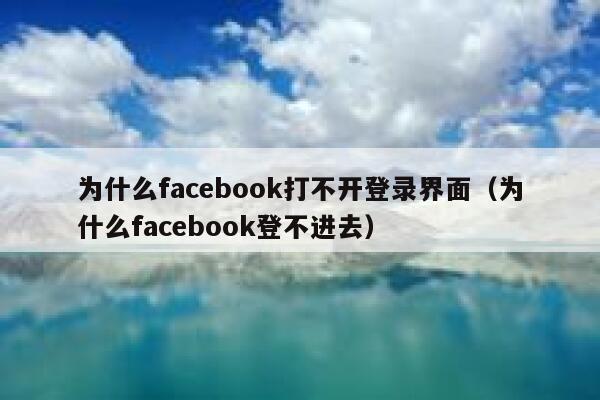 为什么facebook打不开登录界面（为什么facebook登不进去） 第1张