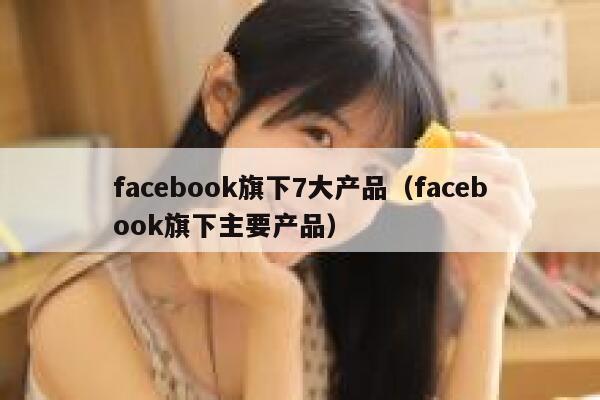 facebook旗下7大产品（facebook旗下主要产品） 第1张