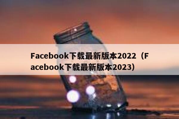 Facebook下载最新版本2022（Facebook下载最新版本2023） 第1张