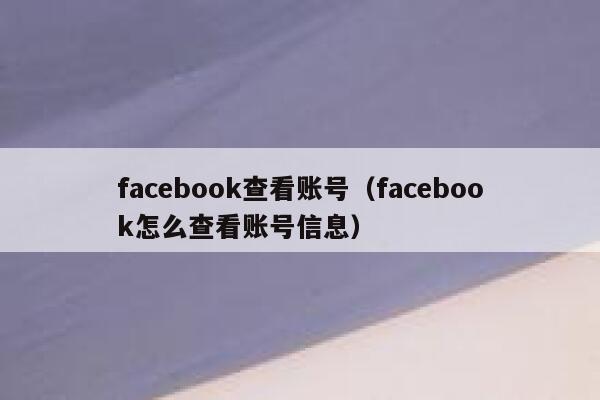 facebook查看账号（facebook怎么查看账号信息） 第1张