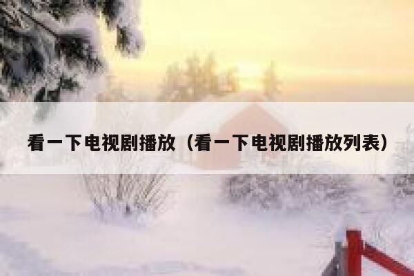 看一下电视剧播放（看一下电视剧播放列表） 第1张