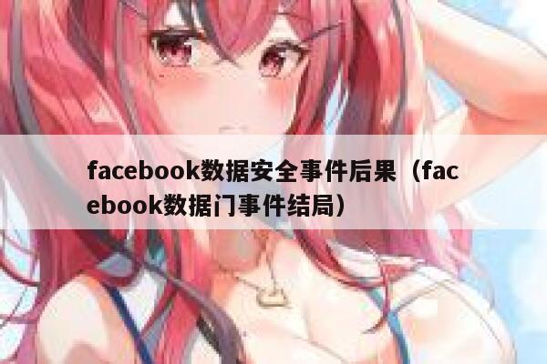 facebook数据安全事件后果（facebook数据门事件结局） 第1张