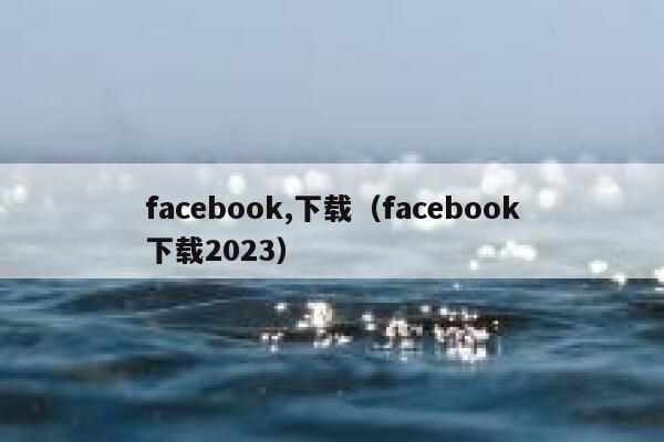 facebook,下载（facebook下载2023） 第1张