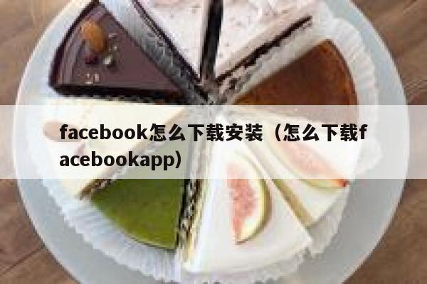 facebook怎么下载安装（怎么下载facebookapp） 第1张