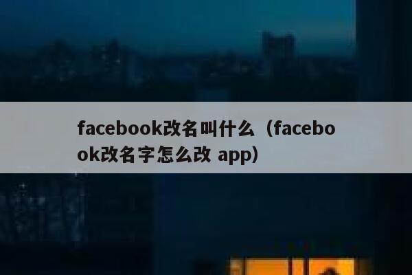 facebook改名叫什么（facebook改名字怎么改 app） 第1张