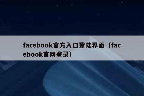 facebook官方入口登陆界面（facebook官网登录） 第1张