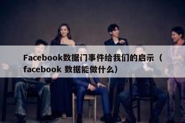 Facebook数据门事件给我们的启示（facebook 数据能做什么） 第1张