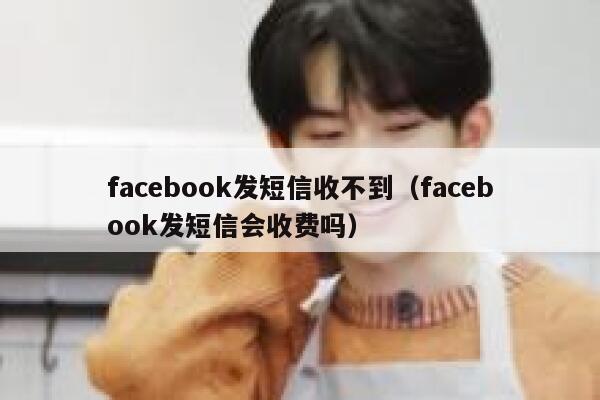 facebook发短信收不到（facebook发短信会收费吗） 第1张