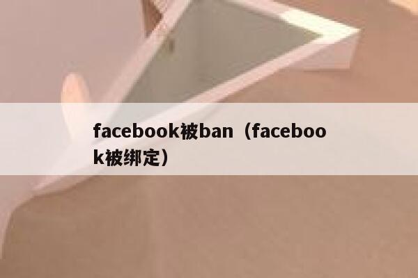 facebook被ban（facebook被绑定） 第1张
