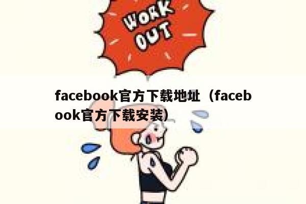 facebook官方下载地址（facebook官方下载安装） 第1张
