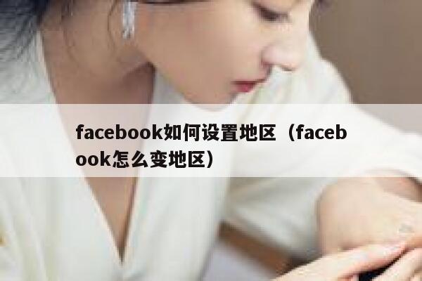 facebook如何设置地区（facebook怎么变地区） 第1张