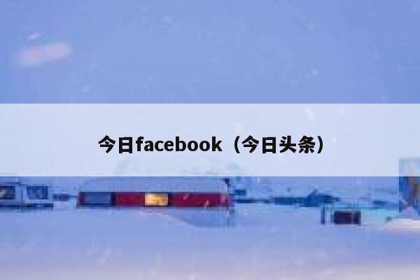 今日facebook（今日头条） 第1张
