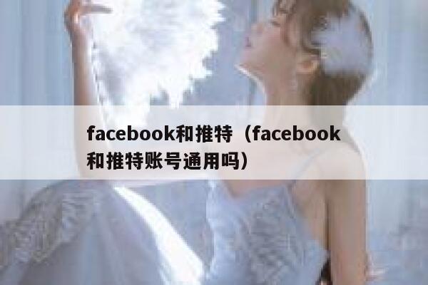 facebook和推特（facebook和推特账号通用吗） 第1张
