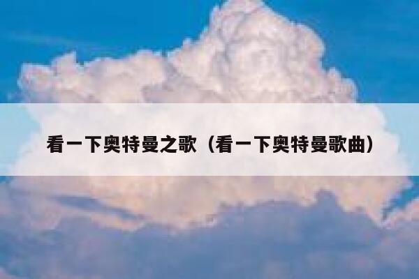 看一下奥特曼之歌（看一下奥特曼歌曲） 第1张