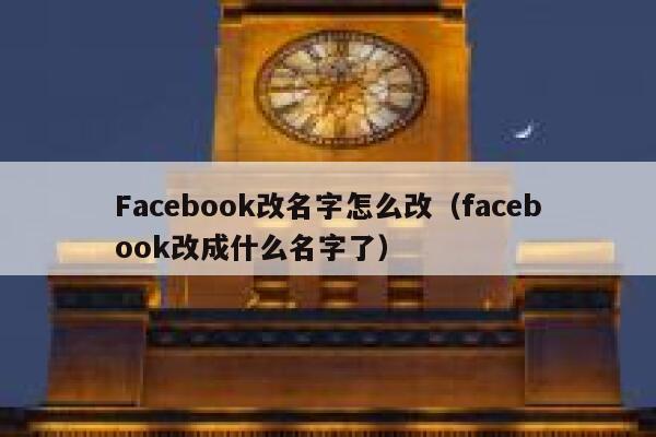 Facebook改名字怎么改（facebook改成什么名字了） 第1张
