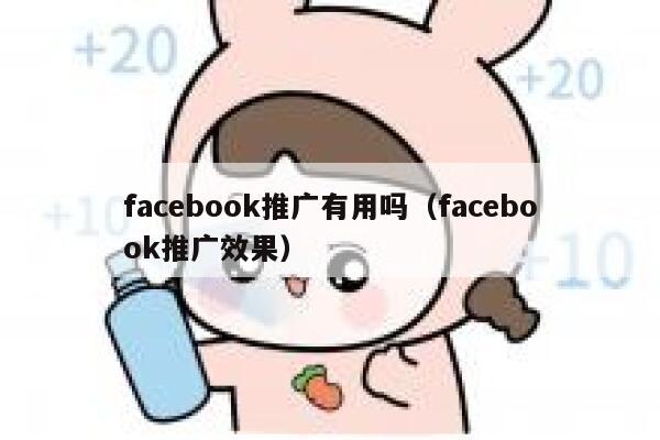 facebook推广有用吗（facebook推广效果） 第1张