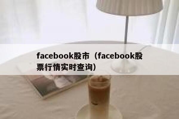 facebook股市（facebook股票行情实时查询） 第1张