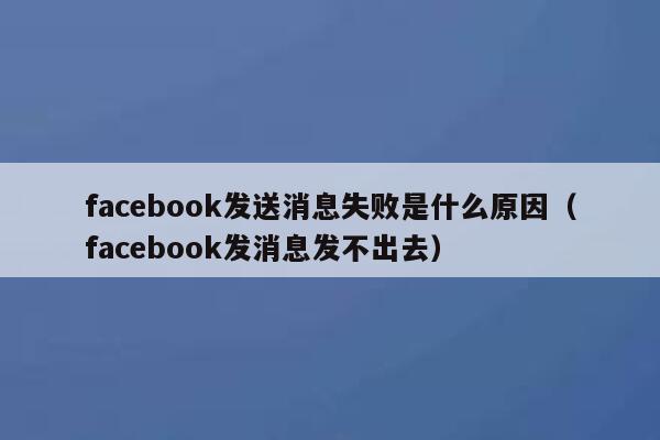 facebook发送消息失败是什么原因（facebook发消息发不出去） 第1张
