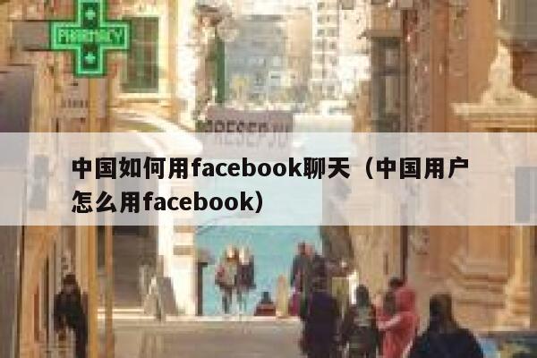中国如何用facebook聊天（中国用户怎么用facebook） 第1张