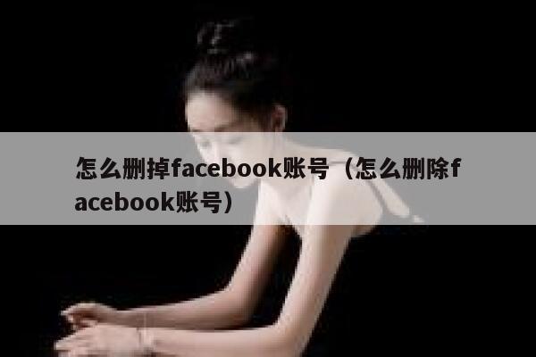怎么删掉facebook账号（怎么删除facebook账号） 第1张