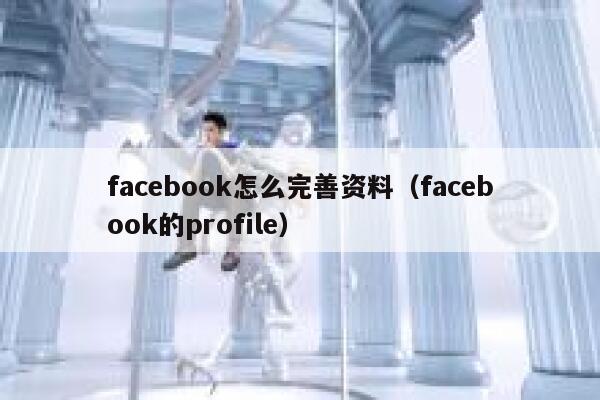 facebook怎么完善资料（facebook的profile） 第1张