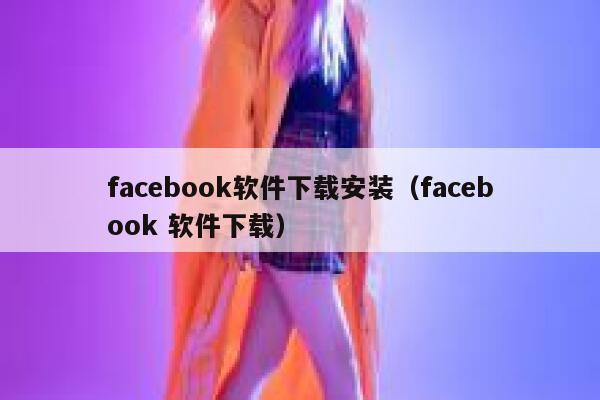 facebook软件下载安装（facebook 软件下载） 第1张