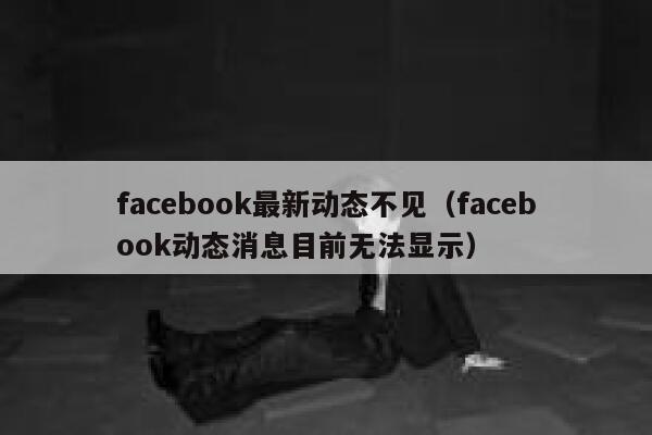 facebook最新动态不见（facebook动态消息目前无法显示） 第1张