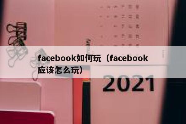 facebook如何玩（facebook应该怎么玩） 第1张