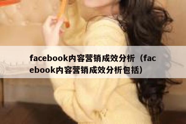 facebook内容营销成效分析（facebook内容营销成效分析包括） 第1张