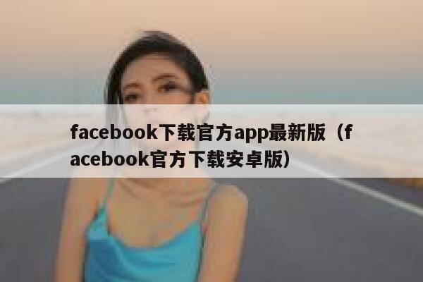 facebook下载官方app最新版（facebook官方下载安卓版） 第1张