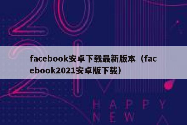 facebook安卓下载最新版本（facebook2021安卓版下载） 第1张