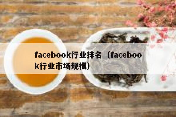 facebook行业排名（facebook行业市场规模） 第1张