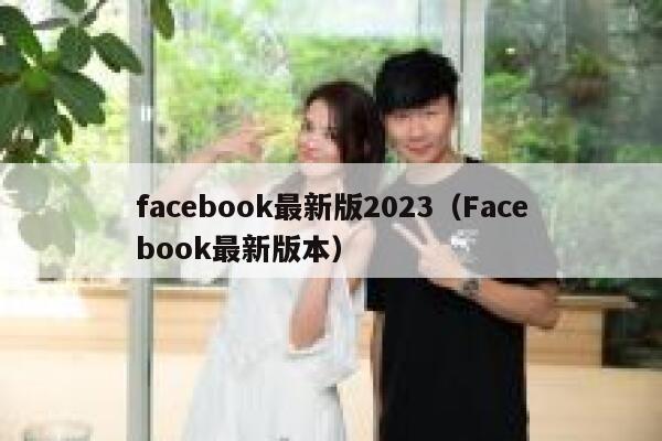 facebook最新版2023（Facebook最新版本） 第1张