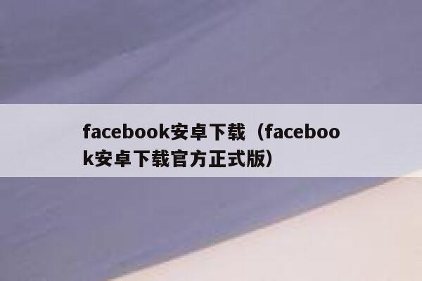 facebook安卓下载（facebook安卓下载官方正式版） 第1张