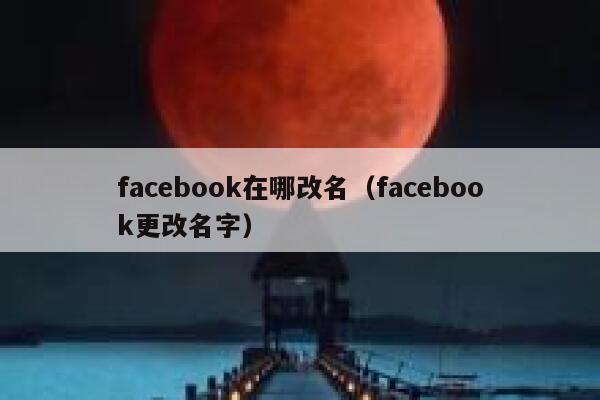 facebook在哪改名（facebook更改名字） 第1张
