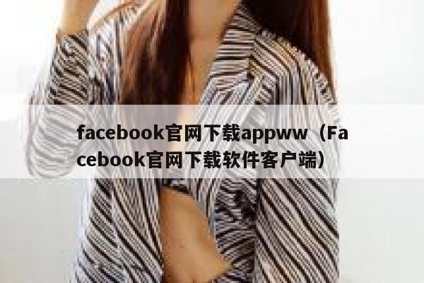 facebook官网下载appww（Facebook官网下载软件客户端） 第1张