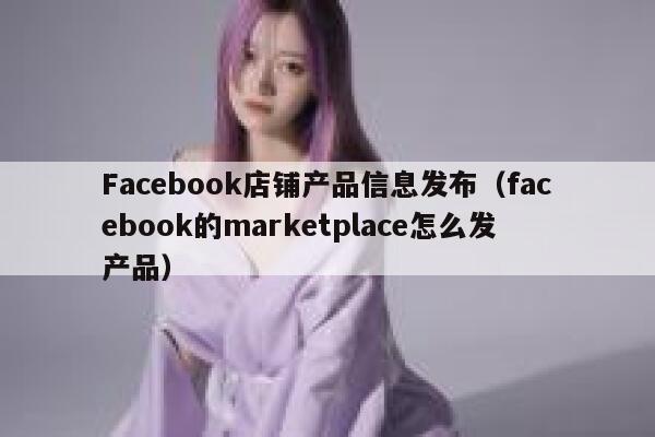 Facebook店铺产品信息发布（facebook的marketplace怎么发产品） 第1张